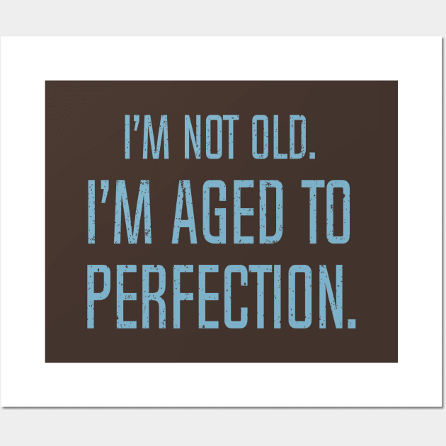 I'm Not Old. I'm Aged To Perfection. Wall Art by DubyaTee